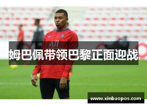 姆巴佩带领巴黎正面迎战